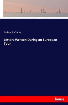 Arthur E. Clarke | Letters Written During an European Tour | Taschenbuch (2017)