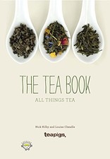 The Book of Tea: Growing it, making it, drinking it, the histo... by Kilby, Nick