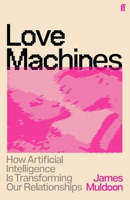 Love Machines: How Artificial Intelligence is T, Muldoon, Muldoon,+-