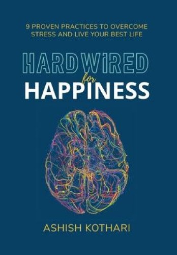 Hardwired for Happiness: 9 Proven Practices to Overcome Stress and Live Your