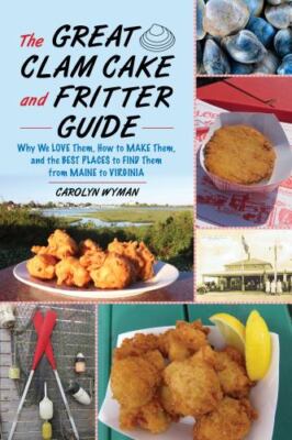Great Clam Cake and Fritter Guide : Why We Love Them, How to Make Them, and W...