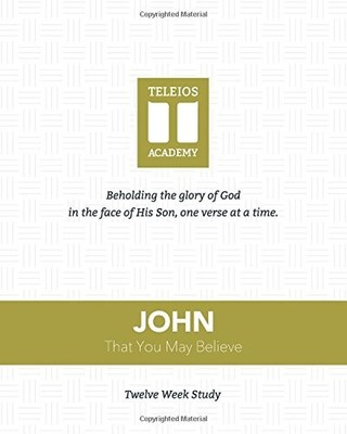 JOHN: THAT YOU MAY BELIEVE (TELEIOS ACADEMY) (VOLUME 1) By Patricia Nave & Paul