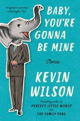 Baby, Youre Gonna Be Mine: Stories - Paperback By Wilson, Kevin - ACCEPTABLE