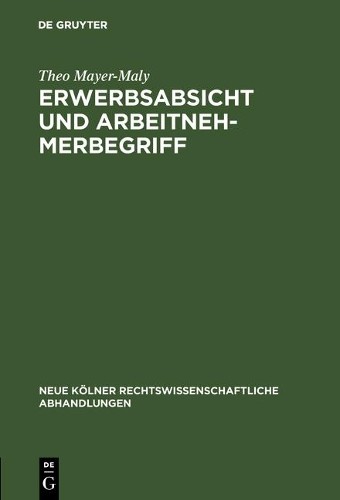 Theo Mayer-Maly Erwerbsabsicht und Arbeitnehmerbegriff (Hardback)