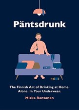 Pantsdrunk: The Finnish Art of Drinking at Home. Alone. In... by Rantanen, Miska