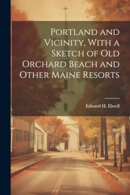 Elwell - Portland and Vicinity With a Sketch of Old Orchard Beach and - X555z