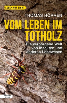 Thomas Hörren Vom Leben im Totholz: Die verborgene Welt  (Paperback) (UK IMPORT)
