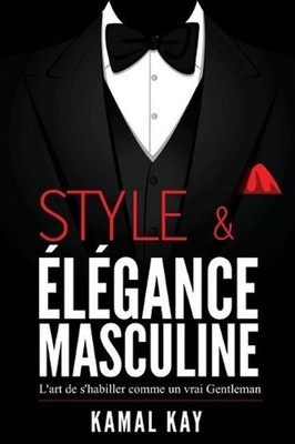 Style Et Elgance Masculine: L'Art de s'Habiller Comme Un Gentleman: M?thode Effi