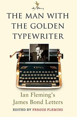 The Man with the Golden Typewriter: Ian Fleming's James Bond Let