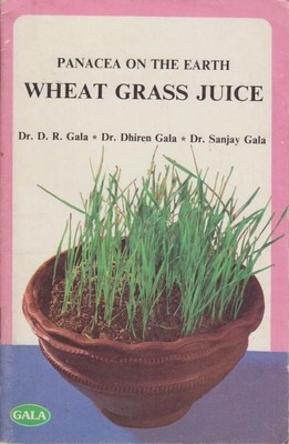 Panacea on the Earth  Wheat Grass Juice. Dr. D. R. Gala Dr. Dhiren Gala and  Dr