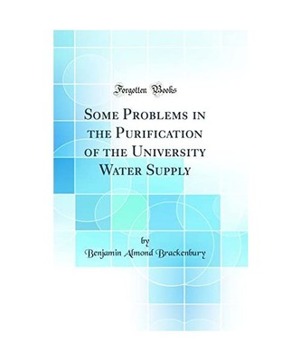 Some Problems in the Purification of the University Water Supply (Classic Reprin
