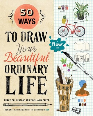 50 Ways to Draw Your Beautiful, Ordinary Life: Practical Lessons in Pencil a...
