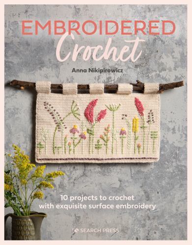 Embroidered Crochet : Enchanting Projects to Crochet and Embroider by Anna ...