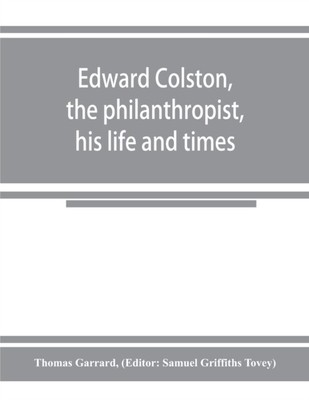 Garrard - Edward Colston the philanthropist his life and times  incl - S555z