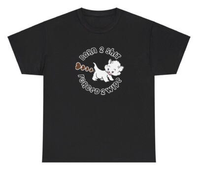 Born To Sh*t Forced To Wipe T Shirt Funny Weird Poop Cursed Humor Dank Meme Tee