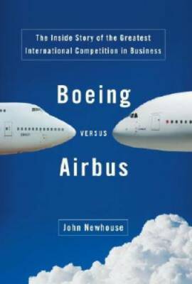 Boeing Versus Airbus: The Inside Story of the Greatest International Comp - GOOD