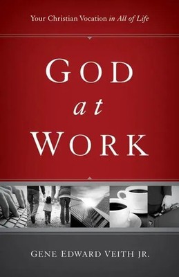 God at Work | Your Christian Vocation in All of Life | Gene Edward Veith Jr.