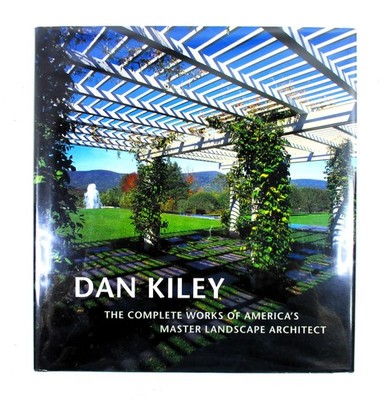 Dan Kiley: The Complete Works of America's Master Landscape Architect
