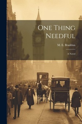One Thing Needful by Braddon, M. E.