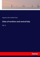 Cities Of Northern And Central Italy Augustus John Cuthbert Hare