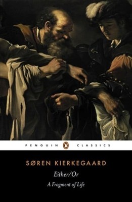 Either/Or: A Fragment of Life by Søren Kierkegaard: New