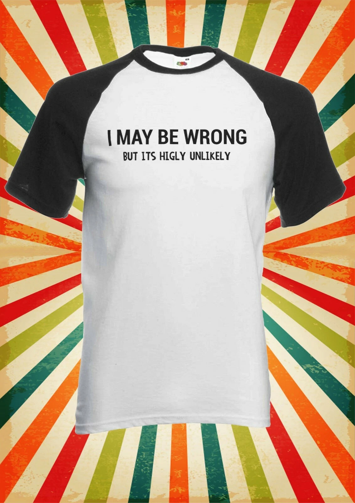 I May Be Wrong But It Unlikely Men Women Long Short Sleeve Baseball Shirt