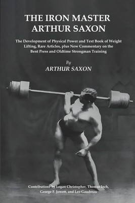 The Iron Master Arthur Saxon: The Development of Physical Power