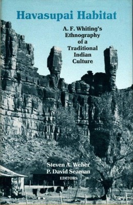 Havasupai Habitat: A. F. Whiting's Ethnography of a Traditional Indian Cultu...