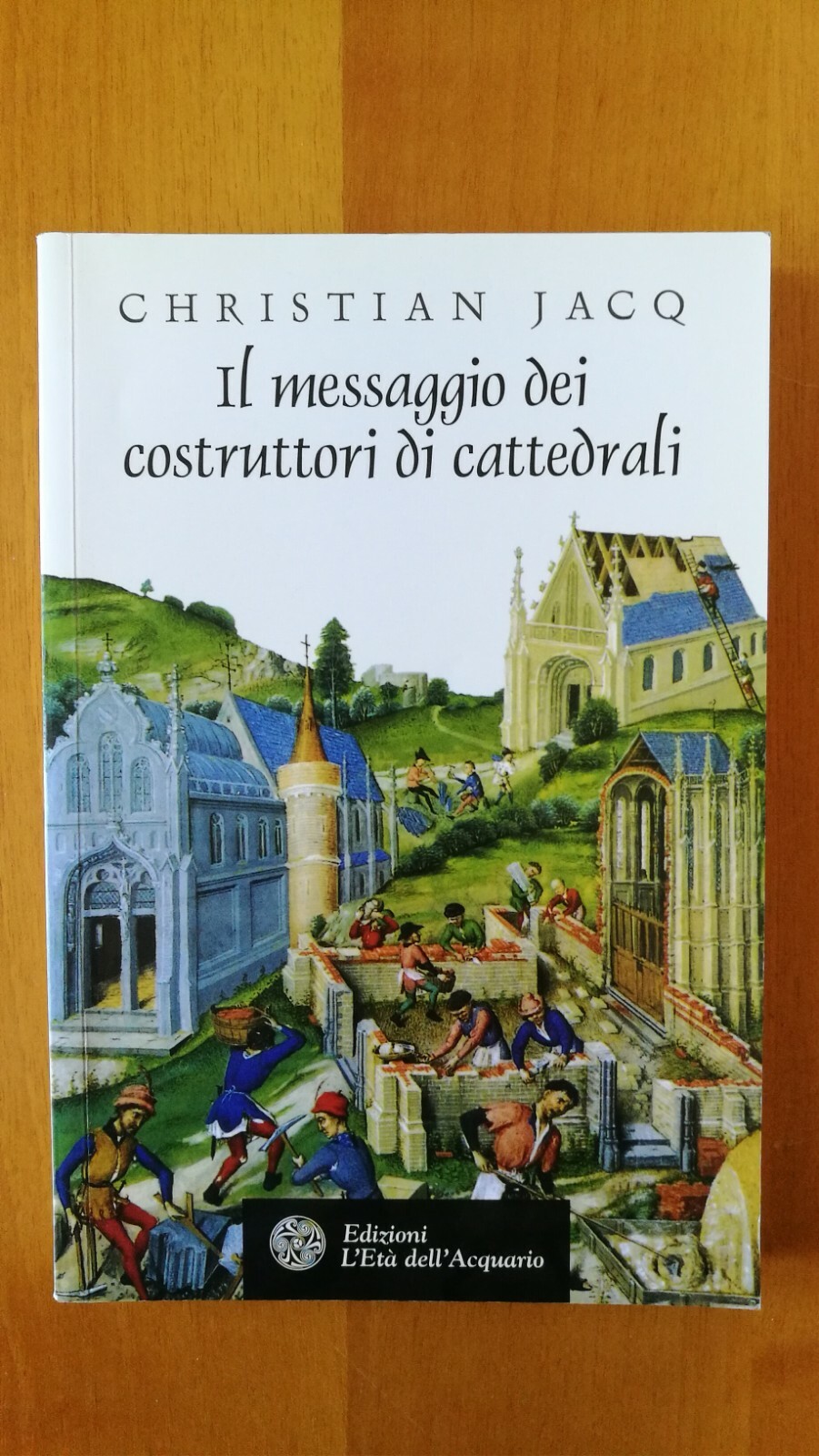 IL MESSAGGIO DEI COSTRUTTORI DI CATTEDRALI - CHRISTIAN JACQ - 1a ED Ottobre 2009
