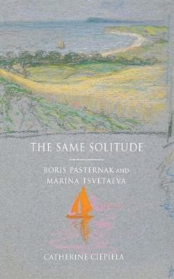 The Same Solitude : Boris Pasternak and Marina Tsvetaeva Catherin