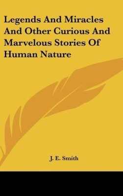 J. E. Smith | Legends And Miracles And Other Curious And Marvelous Stories Of...