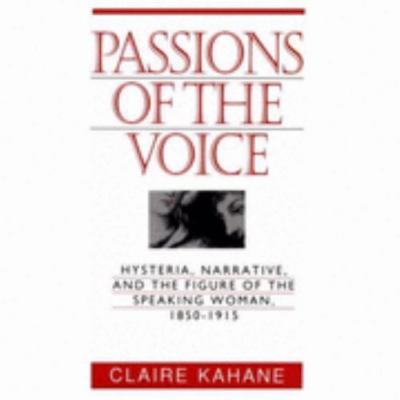 Passions of the Voice: Hysteria, Narrative and the Figure of the Speaking Wo...