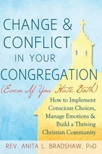 Change & Conflict in Your Congregation Even If You Hate Both : How to Impleme...