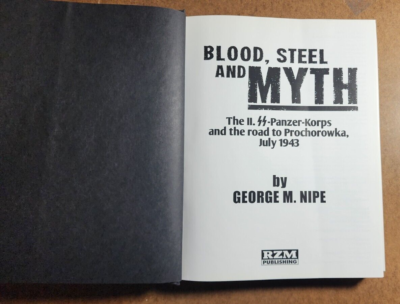 BLOOD STEEL AND MYTH : The II. SS-Panzer-Korps and the Road to