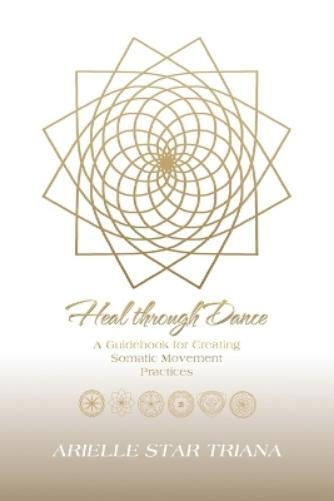 Arielle Star Triana Heal Through Dance (Tascabile)