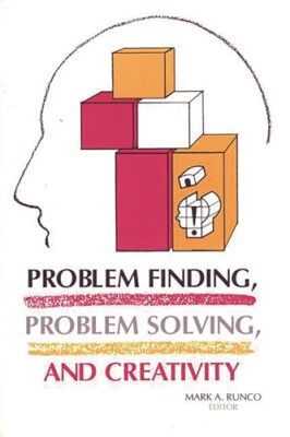 Problem Finding, Problem Solving, and Creativity Mark A. Runco New Book