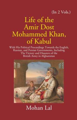 Life Of The Amir Dost Mohammed Khan Of Kabul: With His Politic V 2 V S. Set Hb