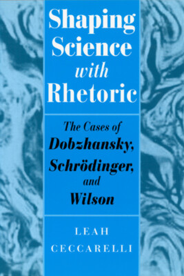 Shaping Science With Rhetoric: The Cases Of Dobzhansky, Schrodinger, And Wi...