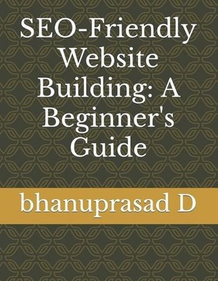 SEO-Friendly Website Building: A Beginner's Guide by Bhanuprasad D. Paperback Bo