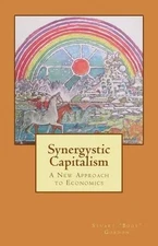 Synergistic Capitalism: A New Approach to Economics by Stuart "boot" Gordon (Eng