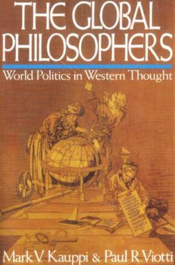 Global Philosophers : World Politics in Western Thought by Mark V ...
