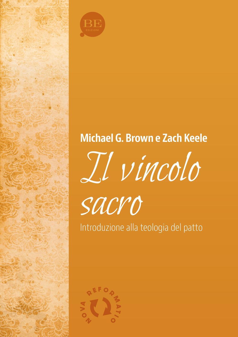 Il vincolo sacro. Introduzione alla teologia del patto - Brown Michael, Ke...