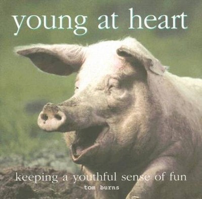 Young at Heart: Keeping a Youthful Sense of Fun - Hardcover By Burns, Tom - GOOD