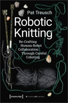 Robotic Knitting : Re-crafting Human-robot Collaboration Through Careful Cobo...
