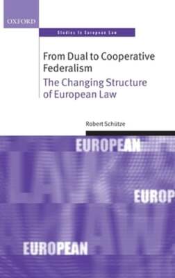 From Dual to Cooperative Federalism: The Changing Structure of European Law: New
