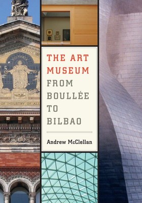 The Art Museum from Boull�e to Bilbao by McClellan
