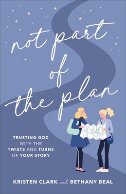 Not Part of the Plan: Trusting God with the Twists and Turns of 