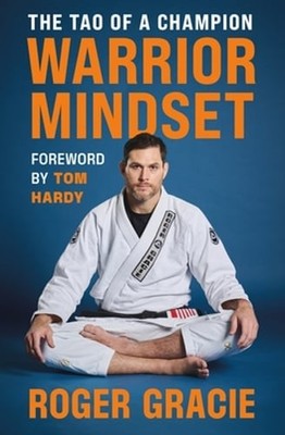 Warrior Mindset: The Tao of a Champion by Roger Gracie: New