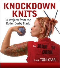 Knockdown Knits: 30 Projects from the Roller Derby Track by Toni Carr (English) 
