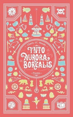 Into Aurora Borealis (Charly's Edition): Poems by Charly J.C. Woods Paperback Bo